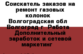 Соискатель заказов на ремонт газовых колонок - Волгоградская обл., Волгоград г. Работа » Дополнительный заработок и сетевой маркетинг   